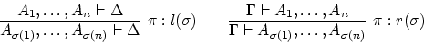 \begin{displaymath}
\infer[\pi:l(\sigma)]{A_{\sigma(1)},\ldots,A_{\sigma(n)}\vda...
...{\sigma(1)},\ldots,A_{\sigma(n)}}{\Gamma\vdash A_1,\ldots,A_n}
\end{displaymath}
