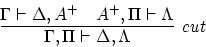 \begin{displaymath}
\infer[{\it cut}]{\Gamma,\Pi \vdash \Delta, \Lambda}
{\Gamma \vdash \Delta, A^+ & A^+, \Pi \vdash \Lambda}
\end{displaymath}