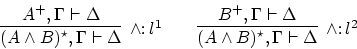 \begin{displaymath}
\infer[\wedge \colon l^1]{(A \wedge B)^\star, \Gamma \vdash ...
...dge B)^\star,
\Gamma \vdash \Delta}{B^+, \Gamma \vdash \Delta}
\end{displaymath}